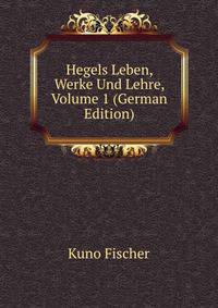 Hegels Leben, Werke Und Lehre, Volume 1 (German Edition)