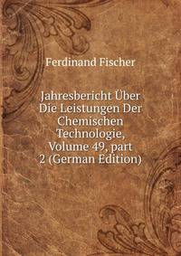Jahresbericht ?ber Die Leistungen Der Chemischen Technologie, Volume 49, part 2 (German Edition)