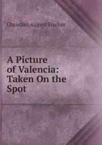 A Picture of Valencia: Taken On the Spot