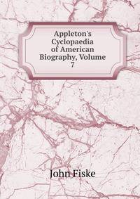 Appleton's Cyclopaedia of American Biography, Volume 7