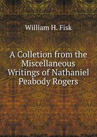 A Colletion from the Miscellaneous Writings of Nathaniel Peabody Rogers