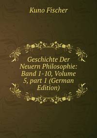 Geschichte Der Neuern Philosophie: Band 1-10, Volume 5, part 1 (German Edition)
