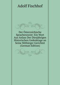 Der Osterreichische Sprachenzwist: Ein Wort Aus Anlass Der Diesjahrigen Historischen Gedenktage an Seine Mitburger Gerichtet (German Edition)