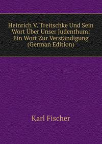 Heinrich V. Treitschke Und Sein Wort Uber Unser Judenthum: Ein Wort Zur Verstandigung (German Edition)