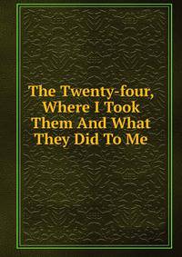 The Twenty-four, Where I Took Them And What They Did To Me