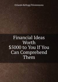 Financial Ideas Worth $5000 to You If You Can Comprehend Them