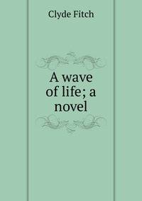 A wave of life; a novel