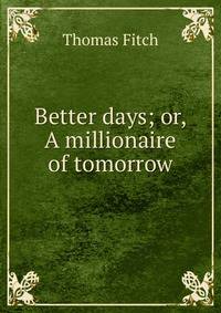 Better days; or, A millionaire of tomorrow