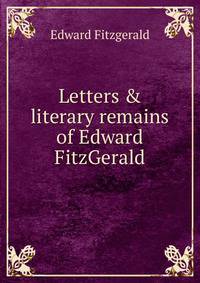 Letters &amp; literary remains of Edward FitzGerald