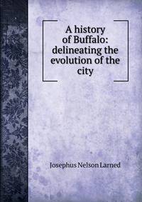 A history of Buffalo: delineating the evolution of the city