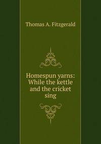 Homespun yarns: While the kettle and the cricket sing