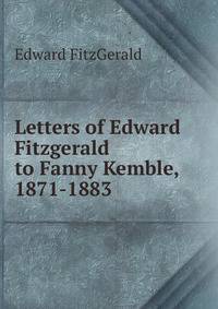 Letters of Edward Fitzgerald to Fanny Kemble, 1871-1883.