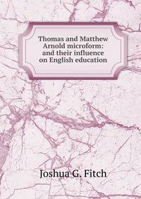 Thomas and Matthew Arnold microform: and their influence on English education