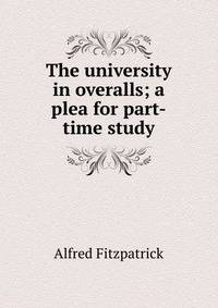The university in overalls; a plea for part-time study