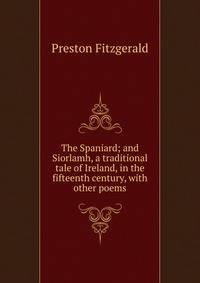 The Spaniard; and Siorlamh, a traditional tale of Ireland, in the fifteenth century, with other poems