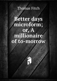 Better days microform; or, A millionaire of to-morrow