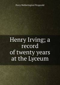 Henry Irving; a record of twenty years at the Lyceum