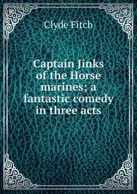 Captain Jinks of the Horse marines; a fantastic comedy in three acts
