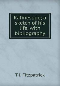 Rafinesque; a sketch of his life, with bibliography