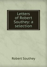 Letters of Robert Southey: a selection