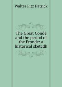 The Great Conde and the period of the Fronde: a historical sketcdh
