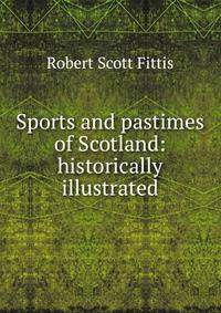 Sports and pastimes of Scotland: historically illustrated