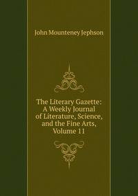 The Literary Gazette: A Weekly Journal of Literature, Science, and the Fine Arts, Volume 11