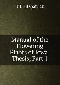 Manual of the Flowering Plants of Iowa: Thesis, Part 1