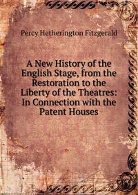 A New History of the English Stage, from the Restoration to the Liberty of the Theatres: In Connection with the Patent Houses.