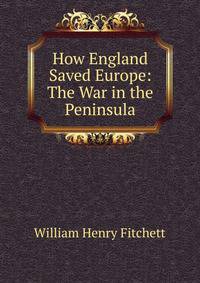 How England Saved Europe: The War in the Peninsula