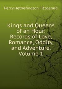 Kings and Queens of an Hour: Records of Love, Romance, Oddity, and Adventure, Volume 1