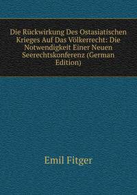 Die Ruckwirkung Des Ostasiatischen Krieges Auf Das Volkerrecht: Die Notwendigkeit Einer Neuen Seerechtskonferenz (German Edition)