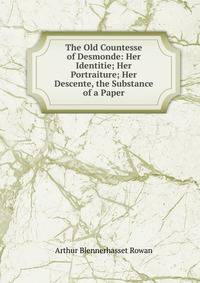 The Old Countesse of Desmonde: Her Identitie; Her Portraiture; Her Descente, the Substance of a Paper