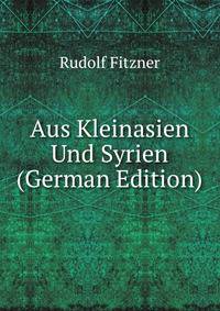 Aus Kleinasien Und Syrien (German Edition)