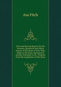 First and Second Report On the Noxious, Beneficial and Other Insects of the State of New York: Made to the State Agricultural Society, Pursuant to an . Purpose from the Legislature of the State