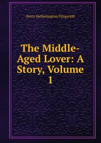 The Middle-Aged Lover: A Story, Volume 1