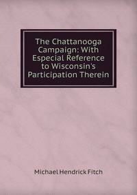 The Chattanooga Campaign: With Especial Reference to Wisconsin's Participation Therein