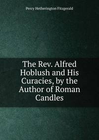 The Rev. Alfred Hoblush and His Curacies, by the Author of Roman Candles