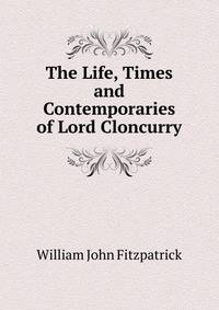 The Life, Times and Contemporaries of Lord Cloncurry