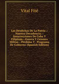 Las Desdichas De La Patria .: Nuestra Decadencia.--Insurrecciones De Cuba Y Filipinas.--Guerra Y Censura Militar.--Perdidas Y . Programa De Gobierno (Spanish Edition)
