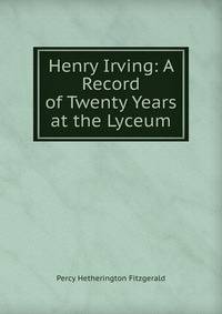 Henry Irving: A Record of Twenty Years at the Lyceum