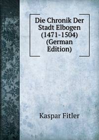Die Chronik Der Stadt Elbogen (1471-1504) (German Edition)