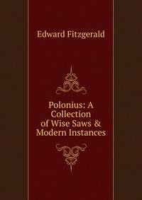 Polonius: A Collection of Wise Saws &amp; Modern Instances