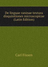 De linguae raninae textura disquisitiones microscopicae (Latin Edition)
