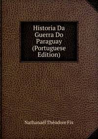 Historia Da Guerra Do Paraguay (Portuguese Edition)