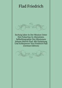Sechzig Jahre In Der Mission Unter Den Falaschas In Abessinien. Selbstbiographie Des Missionars Johann Martin Flad. Mit Einleitung Und Schlusswort Von Friedrich Flad (German Edition)