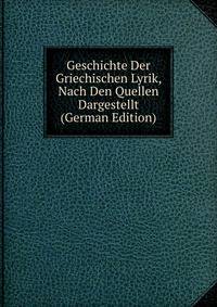 Geschichte Der Griechischen Lyrik, Nach Den Quellen Dargestellt (German Edition)