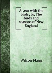 A year with the birds; or, The birds and seasons of New England
