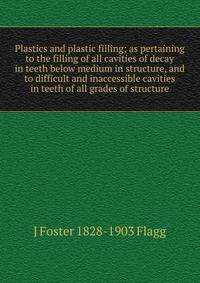 Plastics and plastic filling; as pertaining to the filling of all cavities of decay in teeth below medium in structure, and to difficult and inaccessible cavities in teeth of all grades of structure