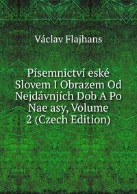 Pisemnictvi eske Slovem I Obrazem Od Nejdavnjich Dob A Po Nae asy, Volume 2 (Czech Edition)